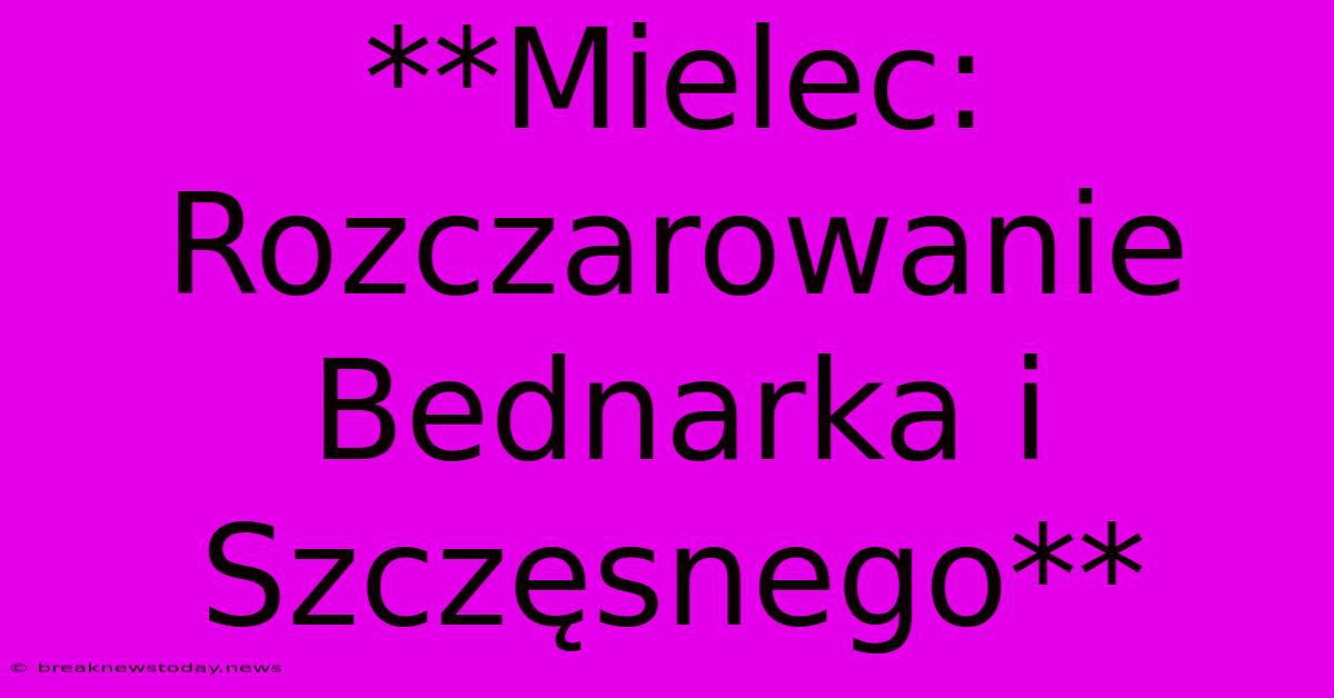 **Mielec: Rozczarowanie Bednarka I Szczęsnego** 