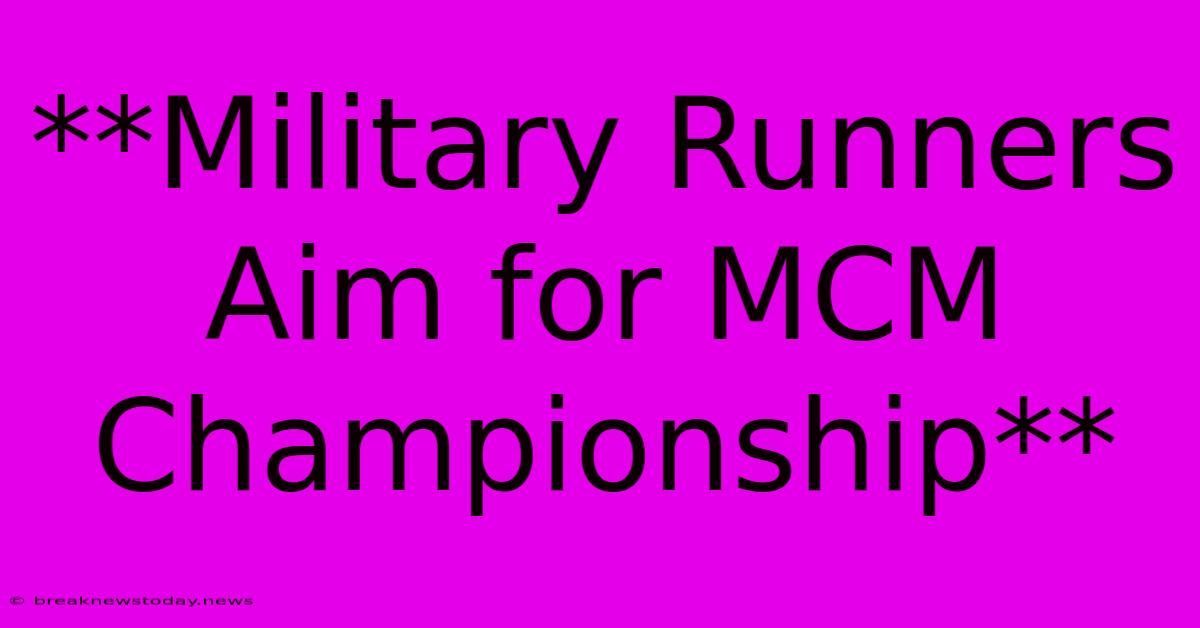 **Military Runners Aim For MCM Championship** 