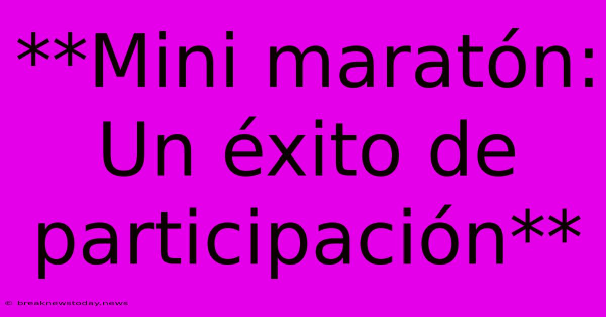 **Mini Maratón: Un Éxito De Participación**