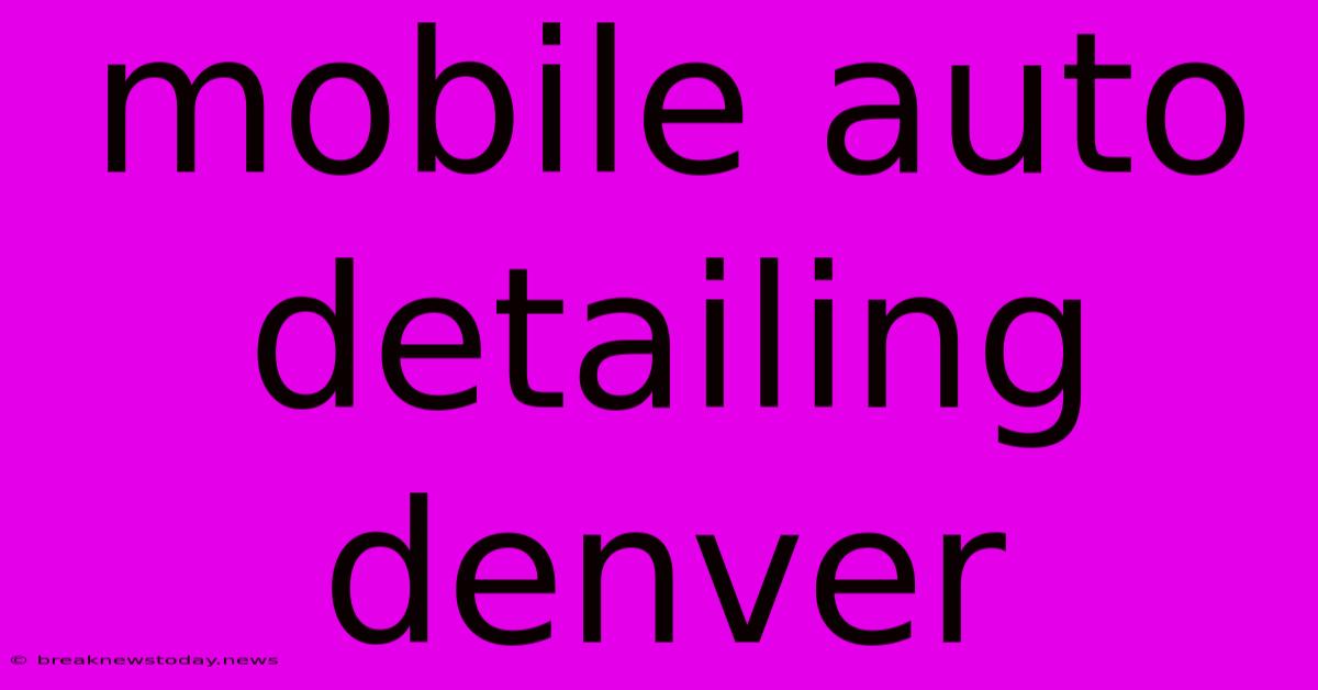 Mobile Auto Detailing Denver