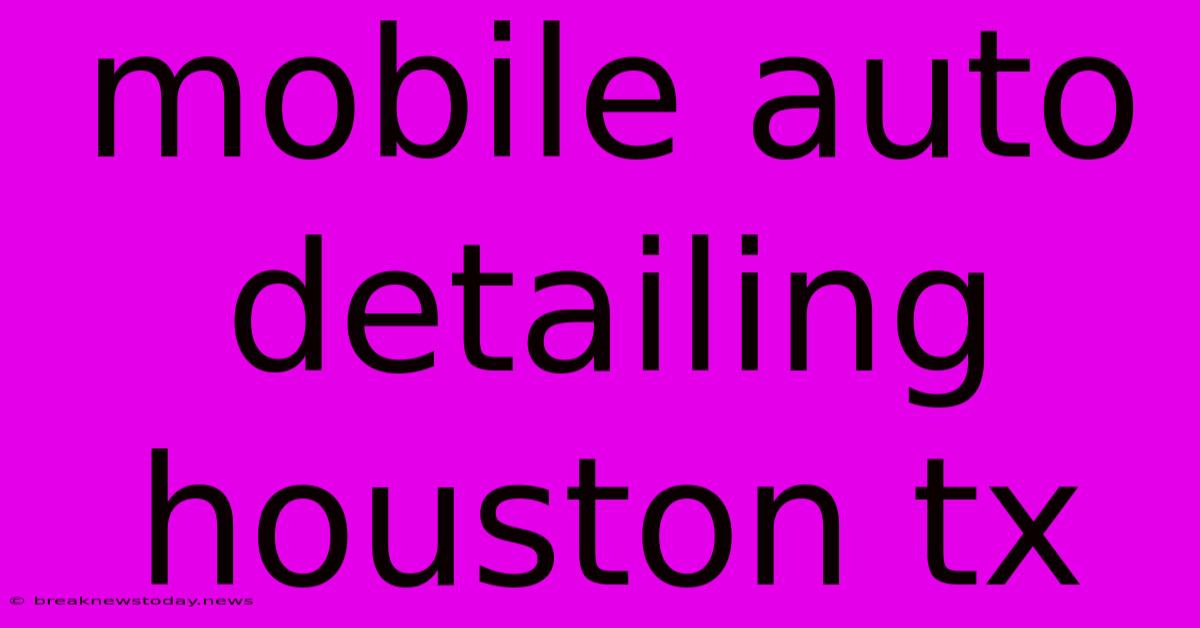 Mobile Auto Detailing Houston Tx