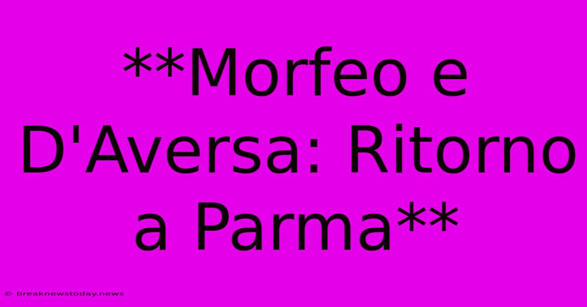 **Morfeo E D'Aversa: Ritorno A Parma**