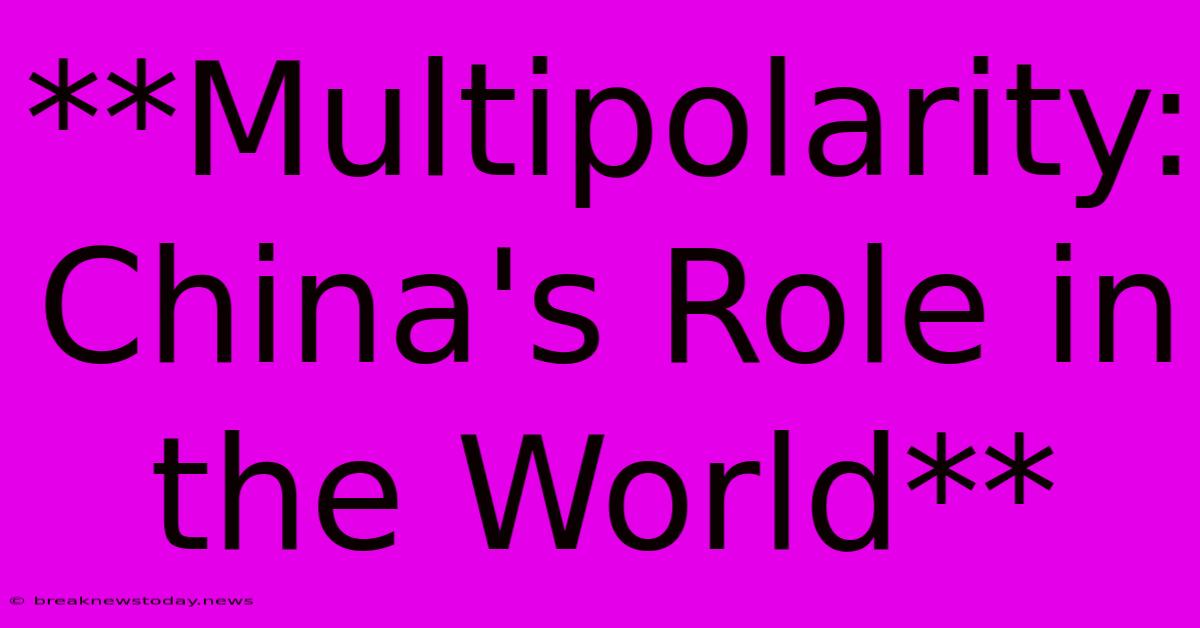 **Multipolarity: China's Role In The World**