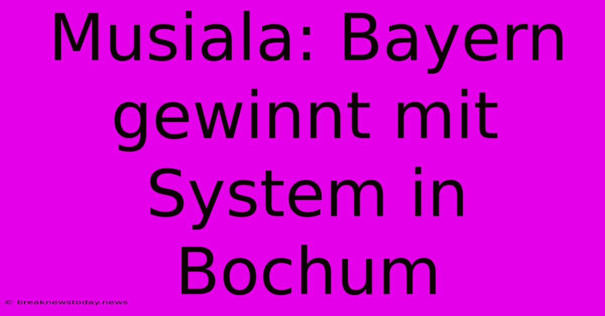 Musiala: Bayern Gewinnt Mit System In Bochum 