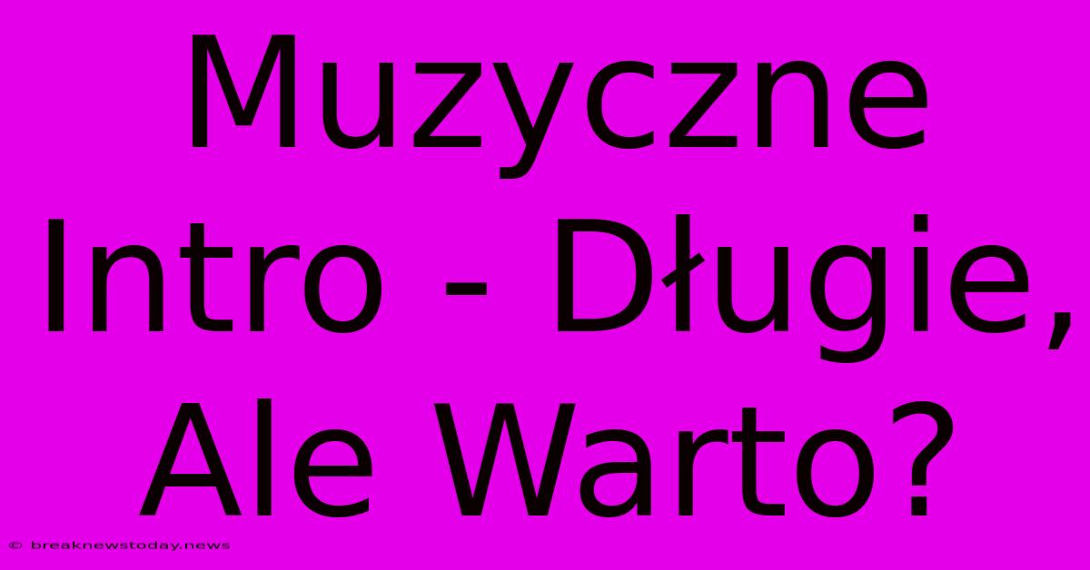 Muzyczne Intro - Długie, Ale Warto? 