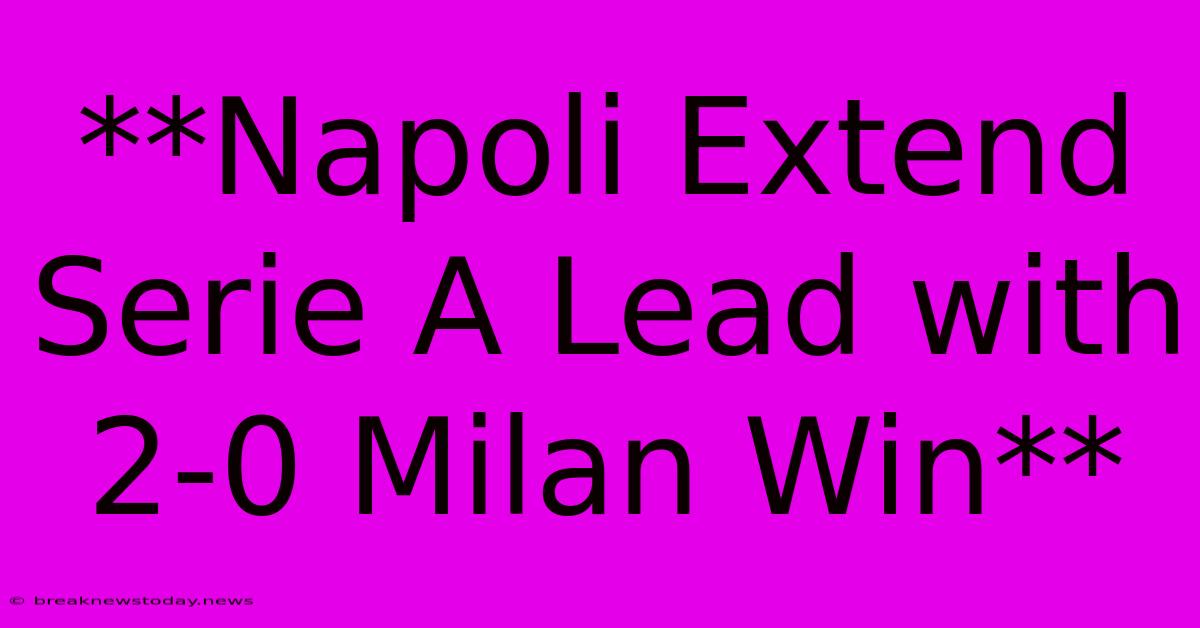 **Napoli Extend Serie A Lead With 2-0 Milan Win**