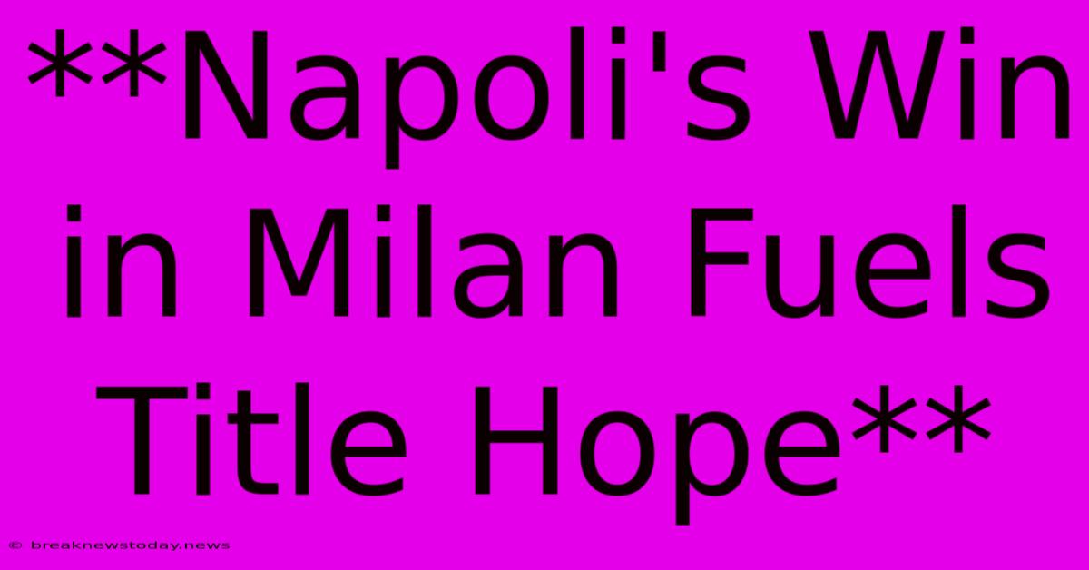 **Napoli's Win In Milan Fuels Title Hope**