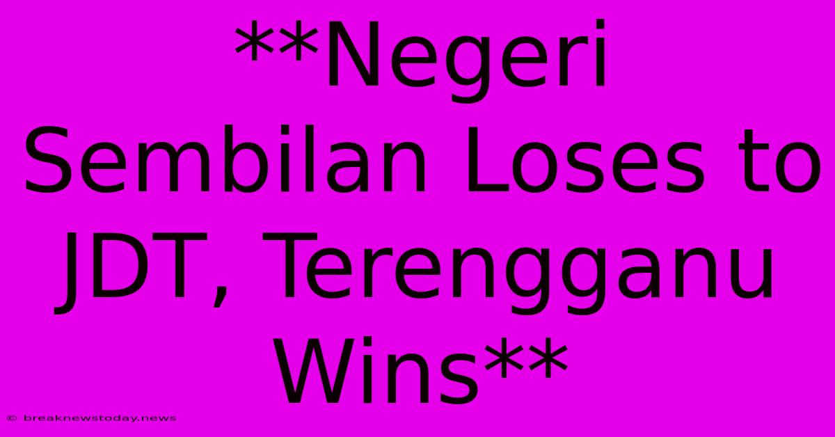 **Negeri Sembilan Loses To JDT, Terengganu Wins**