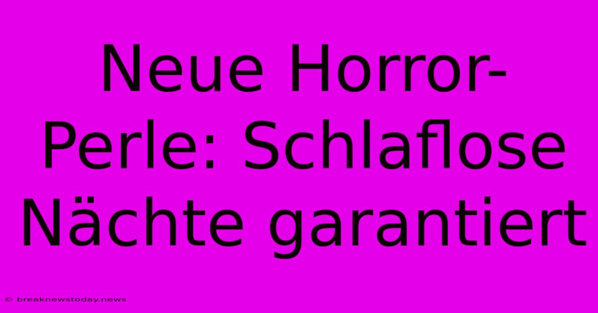 Neue Horror-Perle: Schlaflose Nächte Garantiert 