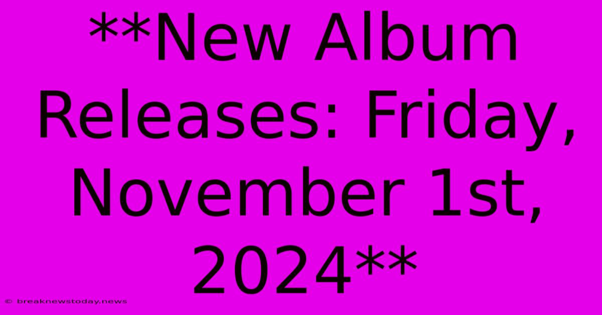 **New Album Releases: Friday, November 1st, 2024**