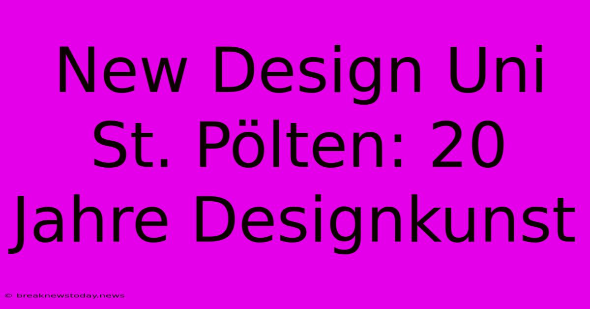 New Design Uni St. Pölten: 20 Jahre Designkunst 