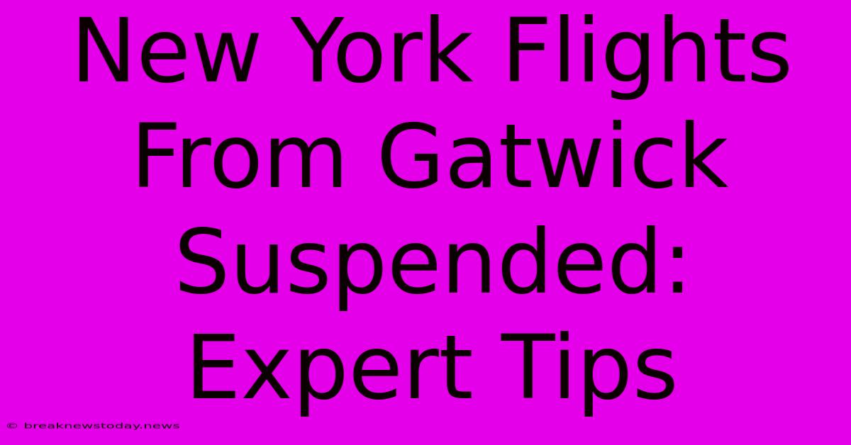 New York Flights From Gatwick Suspended: Expert Tips