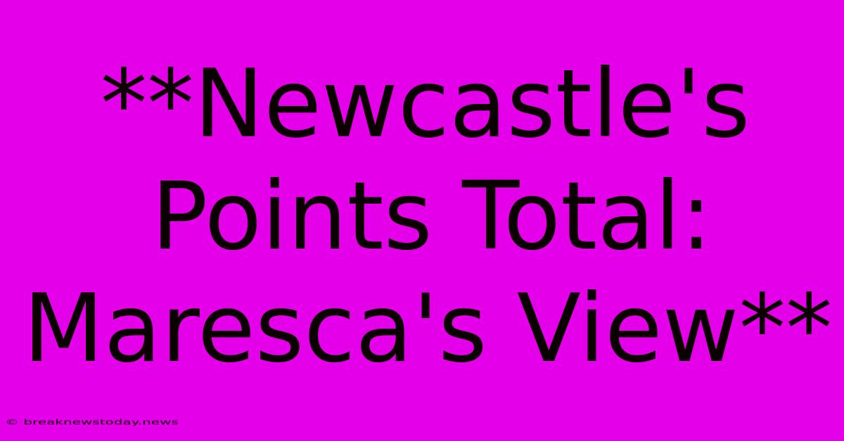 **Newcastle's Points Total: Maresca's View**