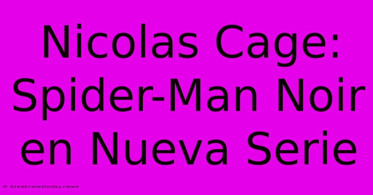 Nicolas Cage: Spider-Man Noir En Nueva Serie