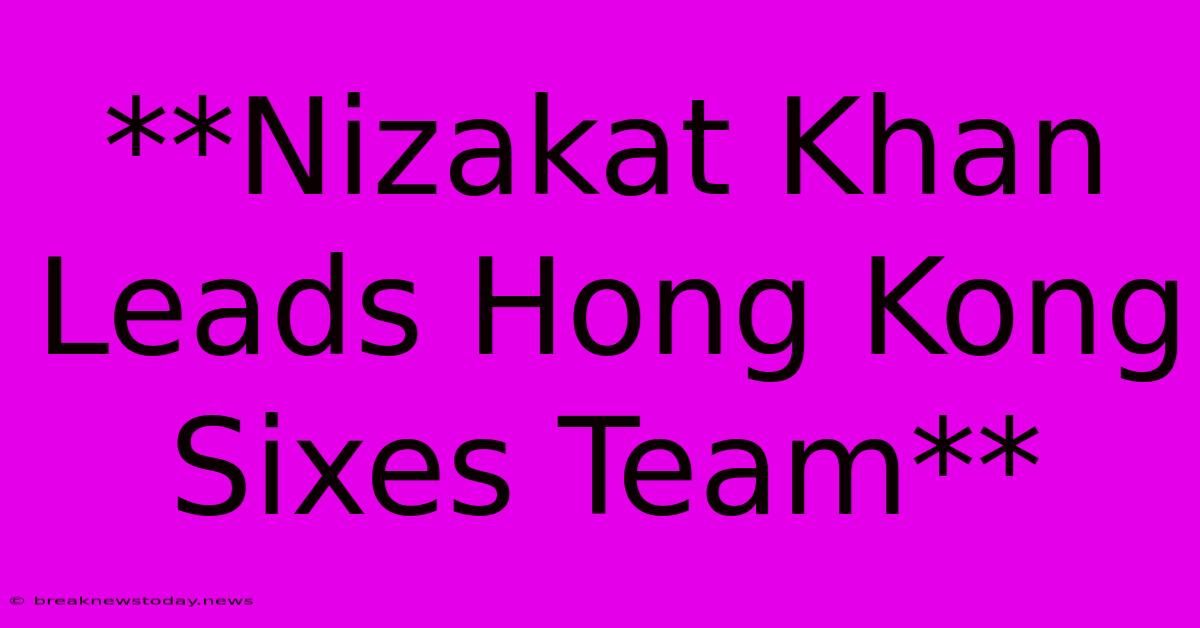 **Nizakat Khan Leads Hong Kong Sixes Team**