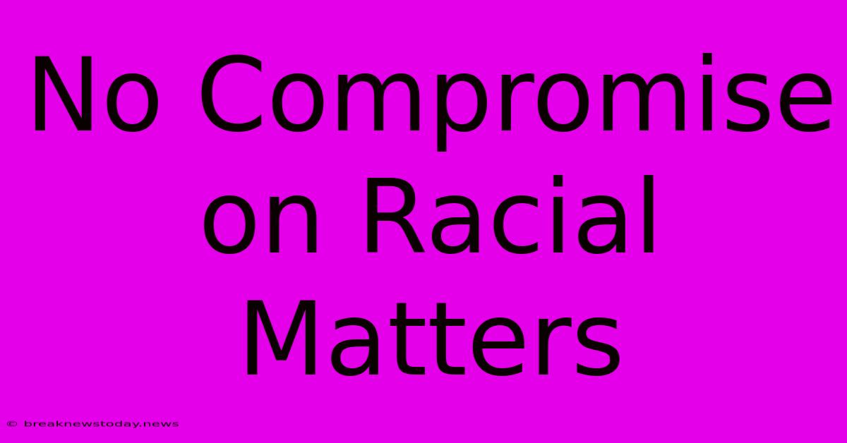 No Compromise On Racial Matters