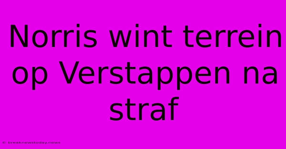 Norris Wint Terrein Op Verstappen Na Straf