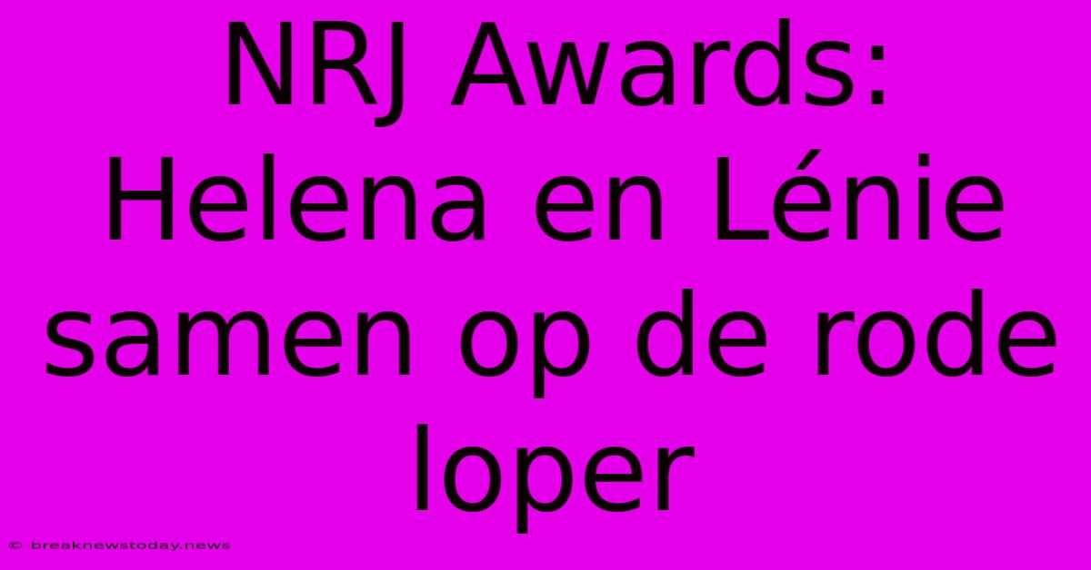 NRJ Awards: Helena En Lénie Samen Op De Rode Loper