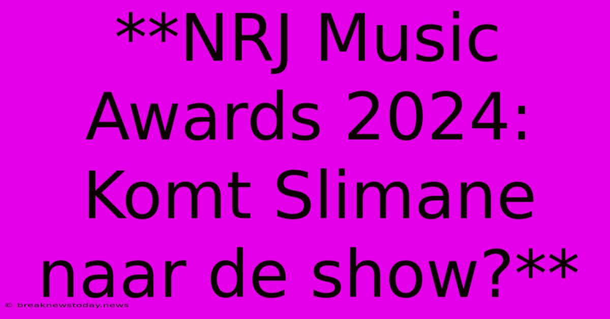 **NRJ Music Awards 2024: Komt Slimane Naar De Show?**