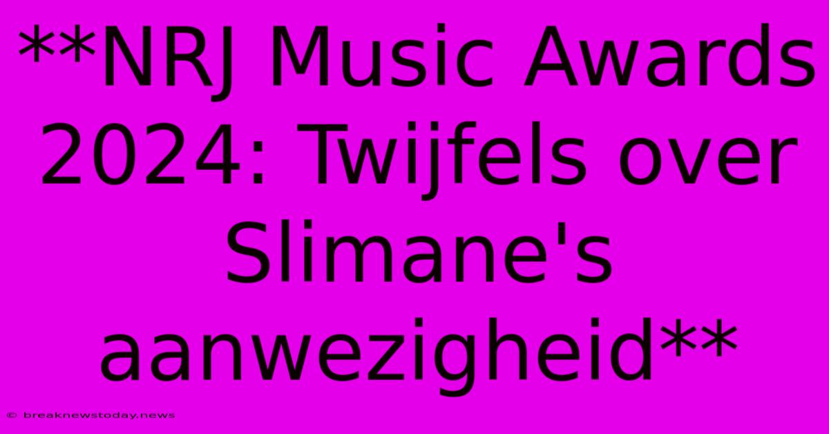 **NRJ Music Awards 2024: Twijfels Over Slimane's Aanwezigheid**