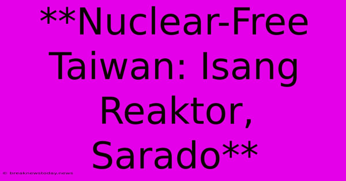 **Nuclear-Free Taiwan: Isang Reaktor, Sarado** 