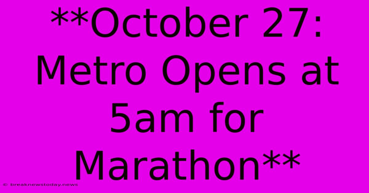 **October 27: Metro Opens At 5am For Marathon** 