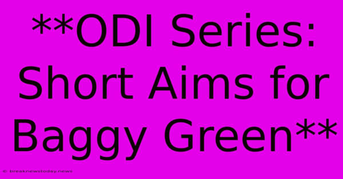 **ODI Series: Short Aims For Baggy Green**