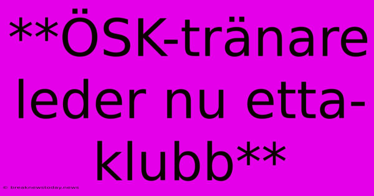 **ÖSK-tränare Leder Nu Etta-klubb**