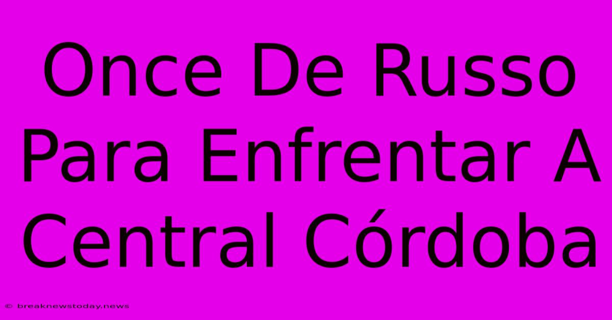 Once De Russo Para Enfrentar A Central Córdoba