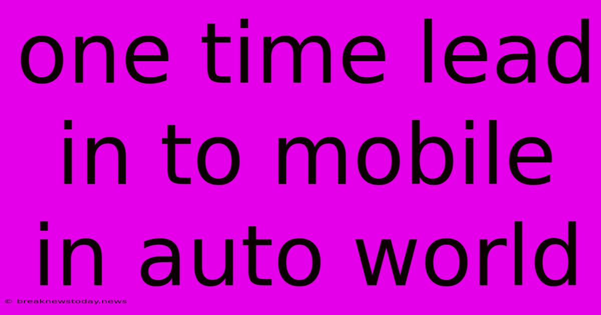 One Time Lead In To Mobile In Auto World