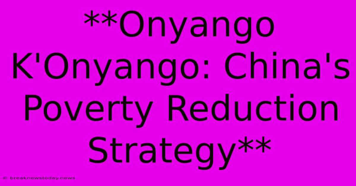 **Onyango K'Onyango: China's Poverty Reduction Strategy**