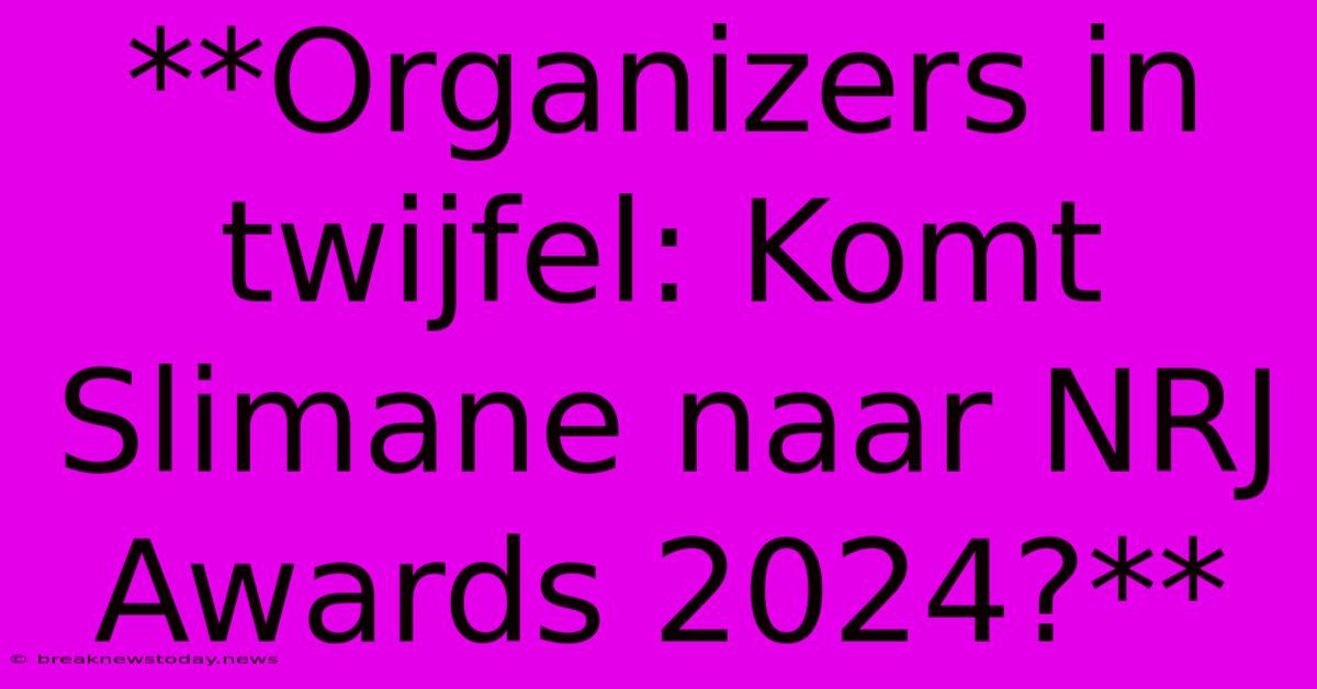 **Organizers In Twijfel: Komt Slimane Naar NRJ Awards 2024?**