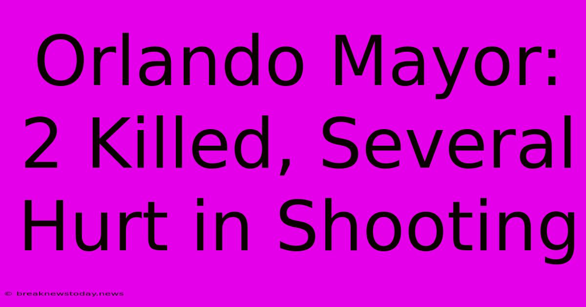 Orlando Mayor: 2 Killed, Several Hurt In Shooting