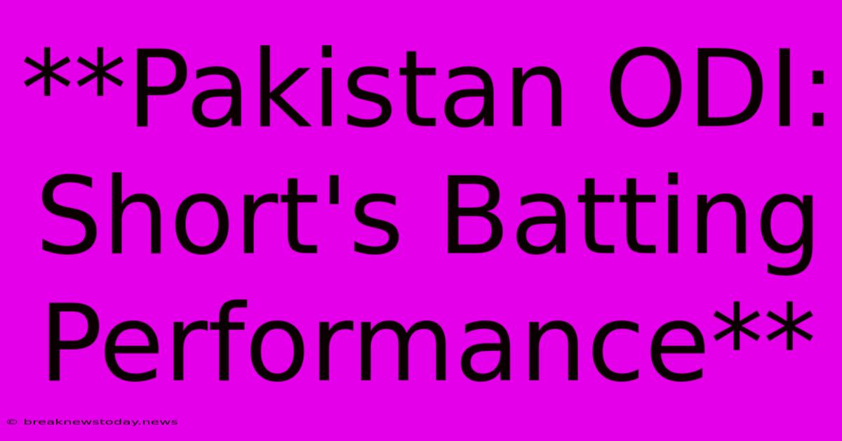 **Pakistan ODI: Short's Batting Performance**