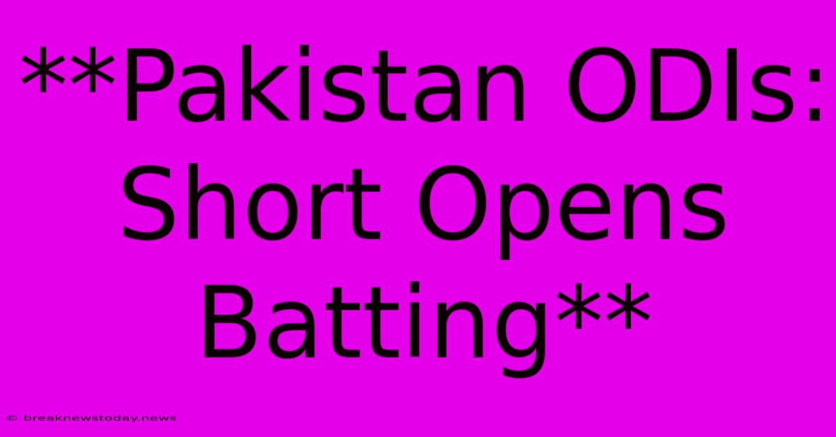 **Pakistan ODIs: Short Opens Batting**