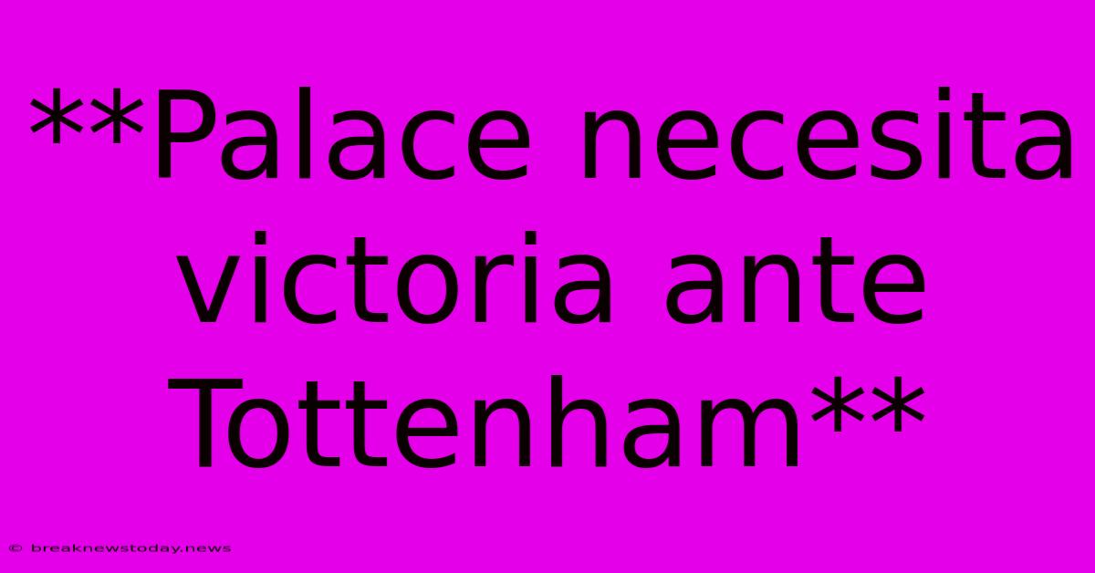 **Palace Necesita Victoria Ante Tottenham**