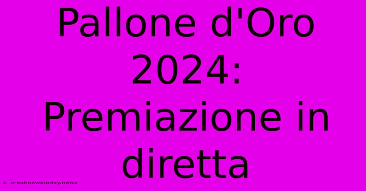 Pallone D'Oro 2024: Premiazione In Diretta 