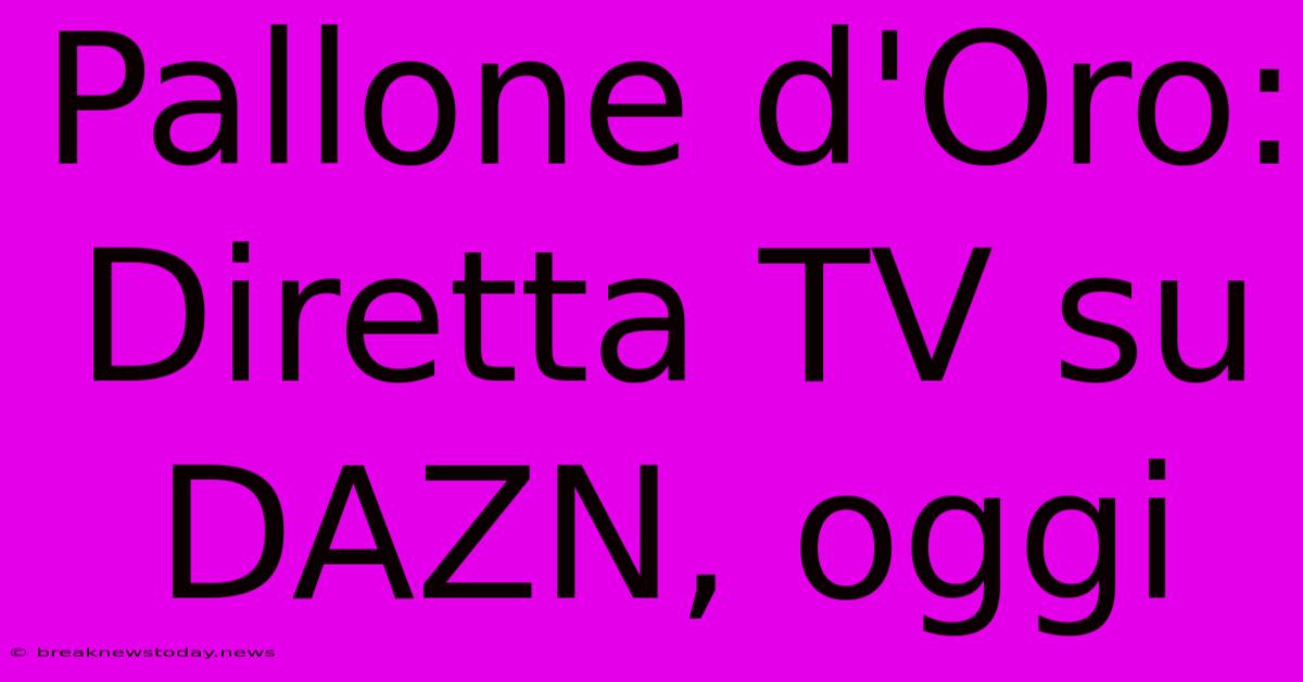 Pallone D'Oro: Diretta TV Su DAZN, Oggi 