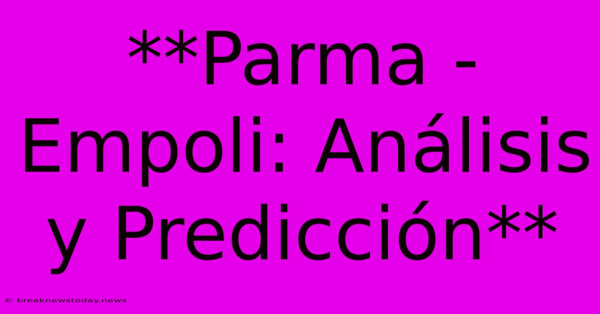 **Parma - Empoli: Análisis Y Predicción**