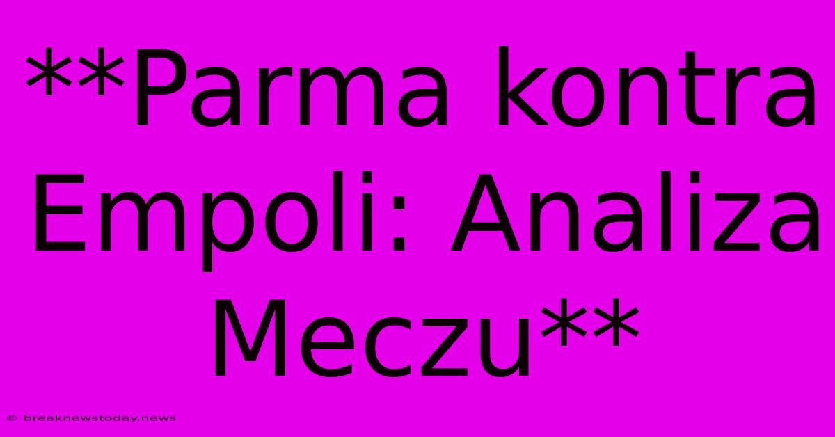 **Parma Kontra Empoli: Analiza Meczu**