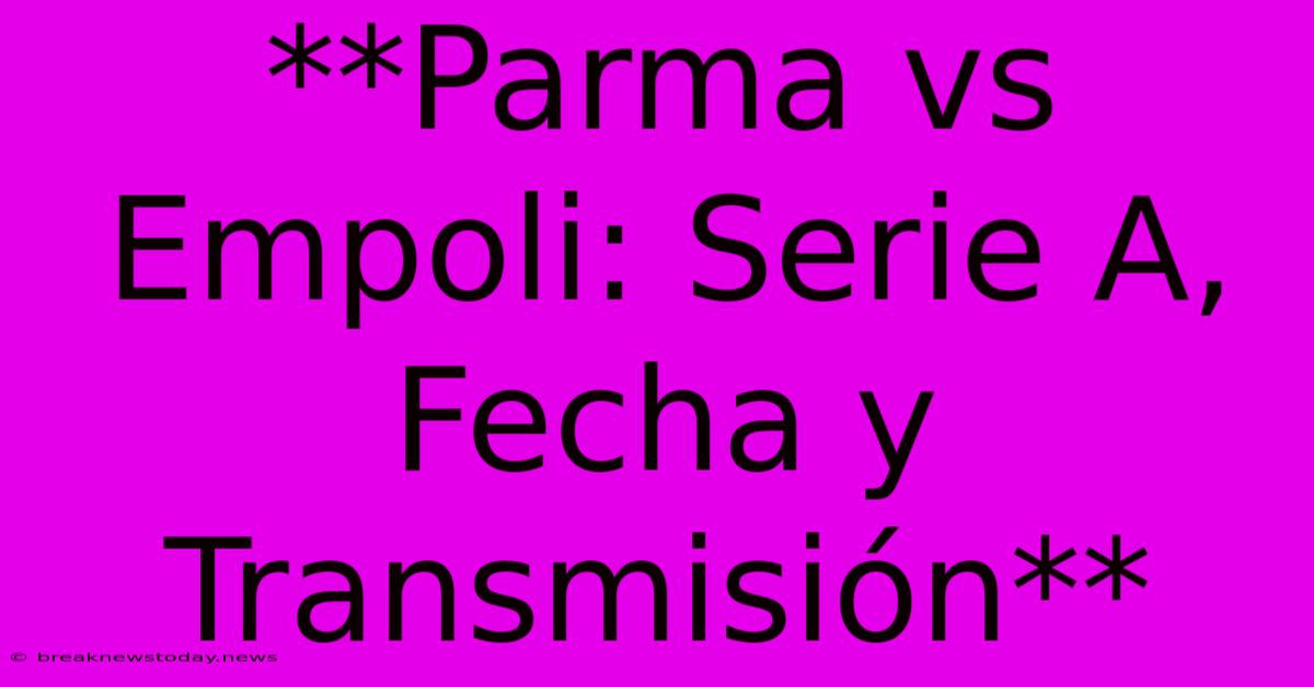 **Parma Vs Empoli: Serie A, Fecha Y Transmisión**