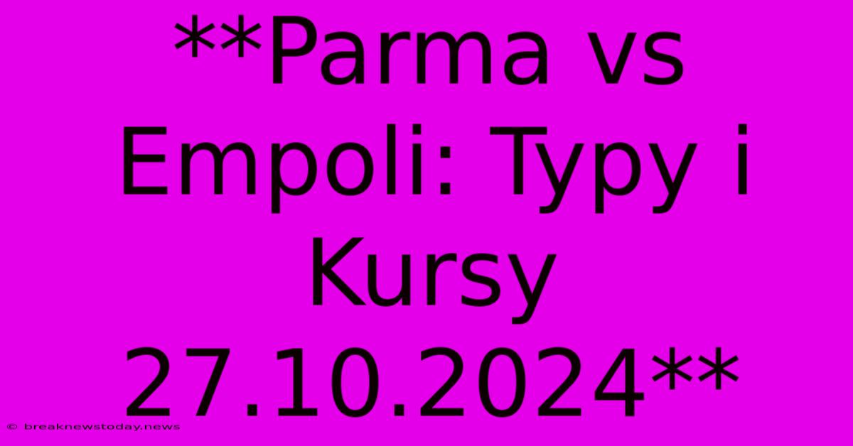 **Parma Vs Empoli: Typy I Kursy 27.10.2024**