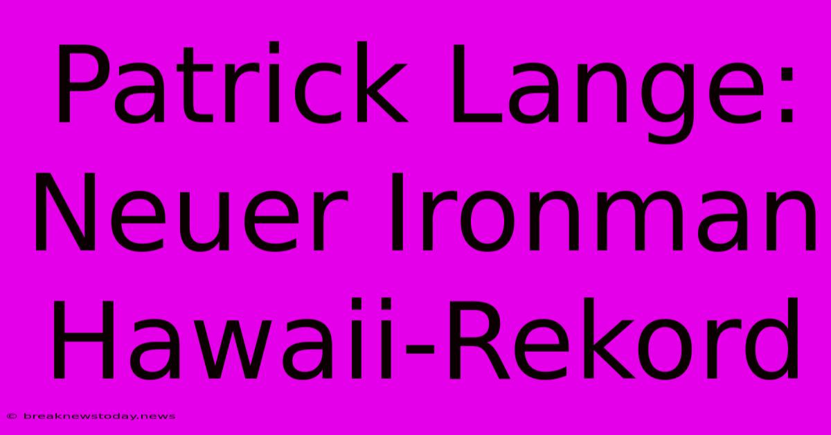 Patrick Lange: Neuer Ironman Hawaii-Rekord