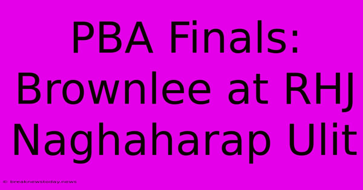 PBA Finals: Brownlee At RHJ Naghaharap Ulit