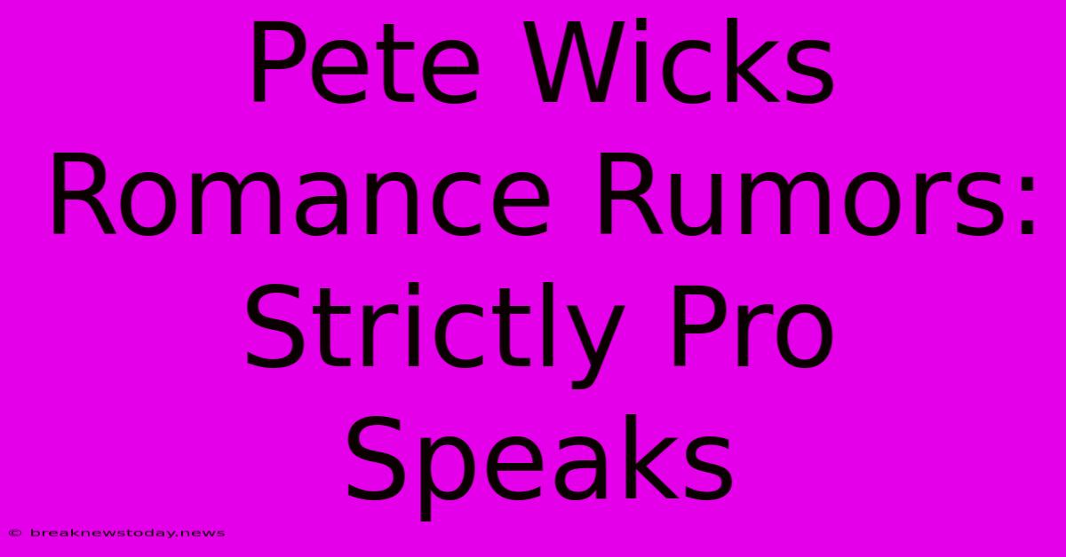 Pete Wicks Romance Rumors: Strictly Pro Speaks