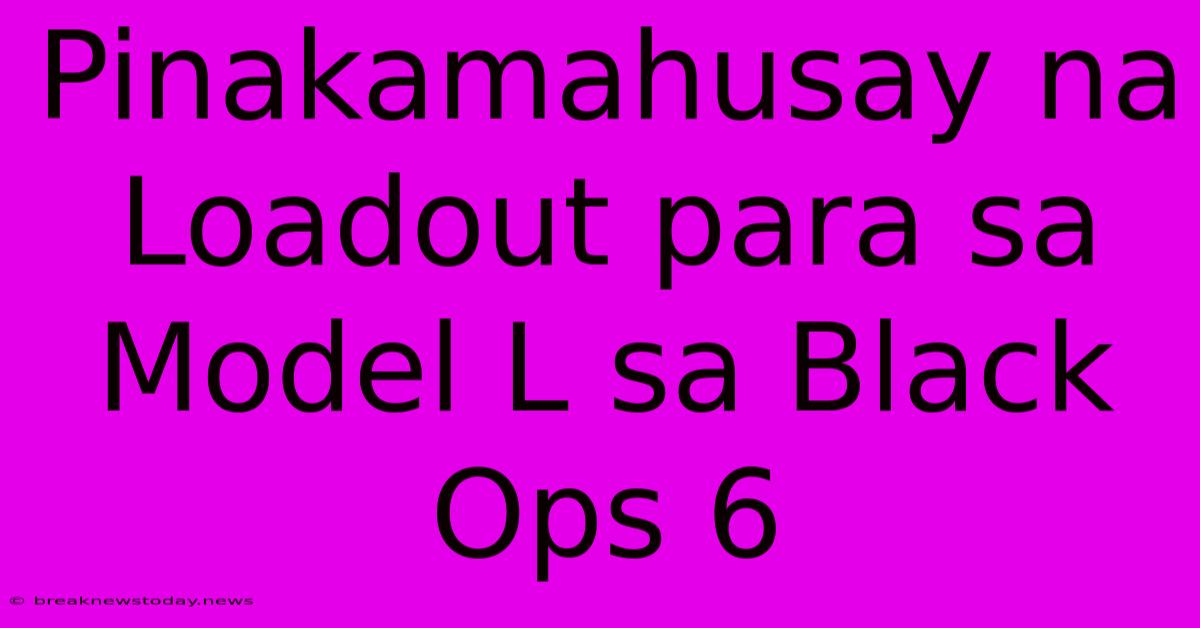 Pinakamahusay Na Loadout Para Sa Model L Sa Black Ops 6