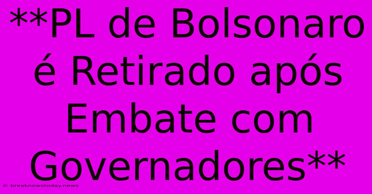 **PL De Bolsonaro É Retirado Após Embate Com Governadores**