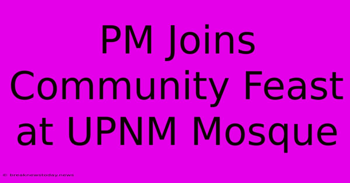 PM Joins Community Feast At UPNM Mosque 