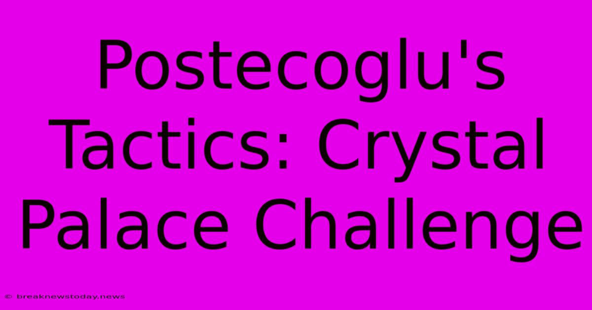 Postecoglu's Tactics: Crystal Palace Challenge 