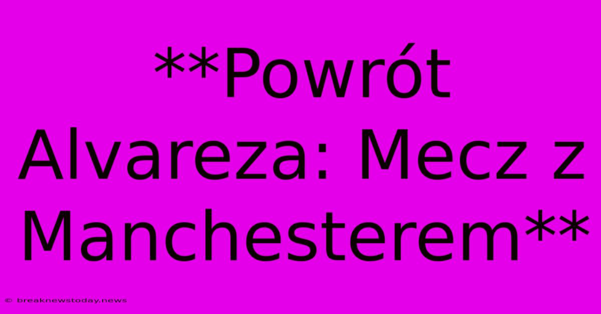 **Powrót Alvareza: Mecz Z Manchesterem**